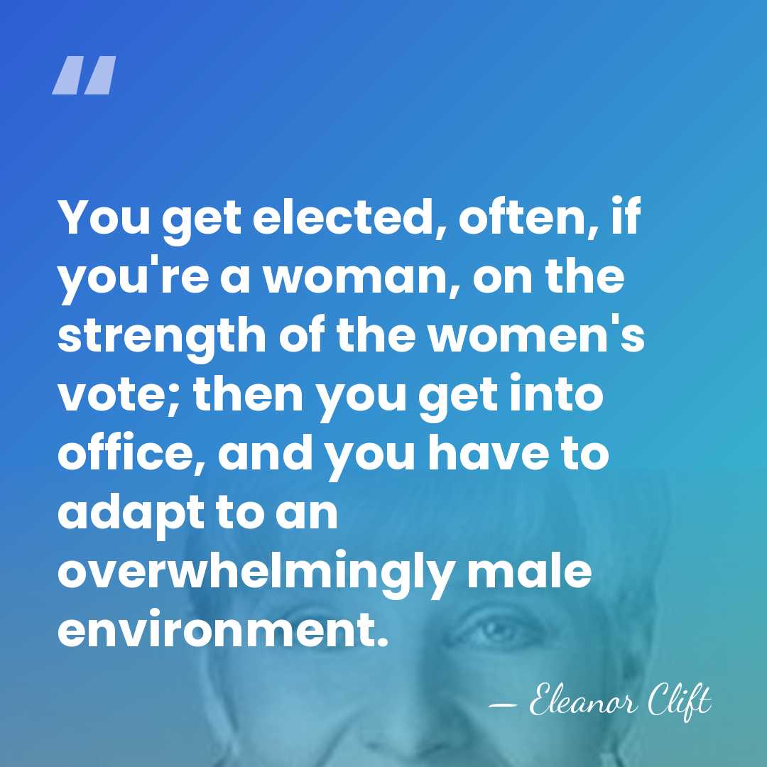 You get elected, often, if you're a woman, on the strength of&hellip; - Eleanor Clift