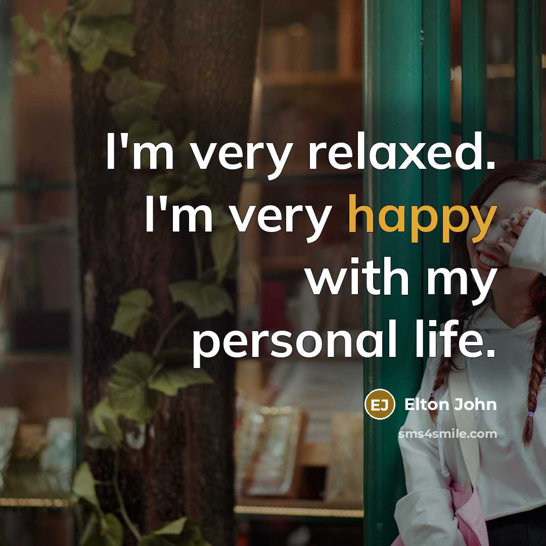 “I'm very relaxed. I'm very happy with my personal life.…” quote by Elton John