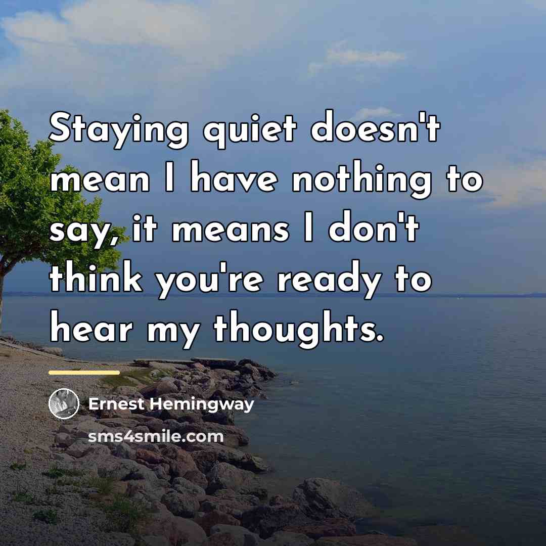 “Staying quiet doesn't mean I have nothing to say, it…” quote by Ernest Hemingway