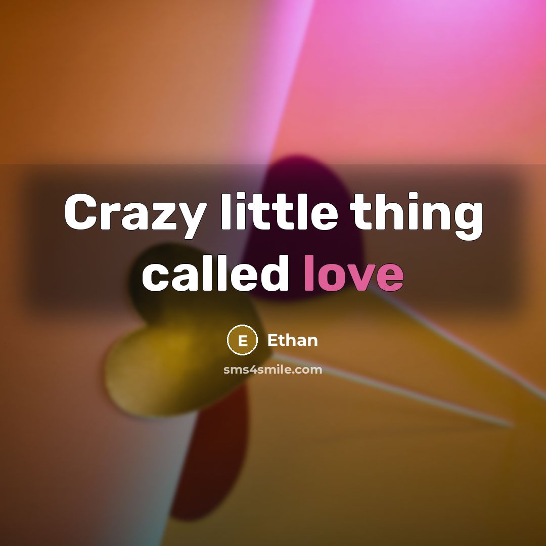 “Crazy little thing called love…” quote by Ethan