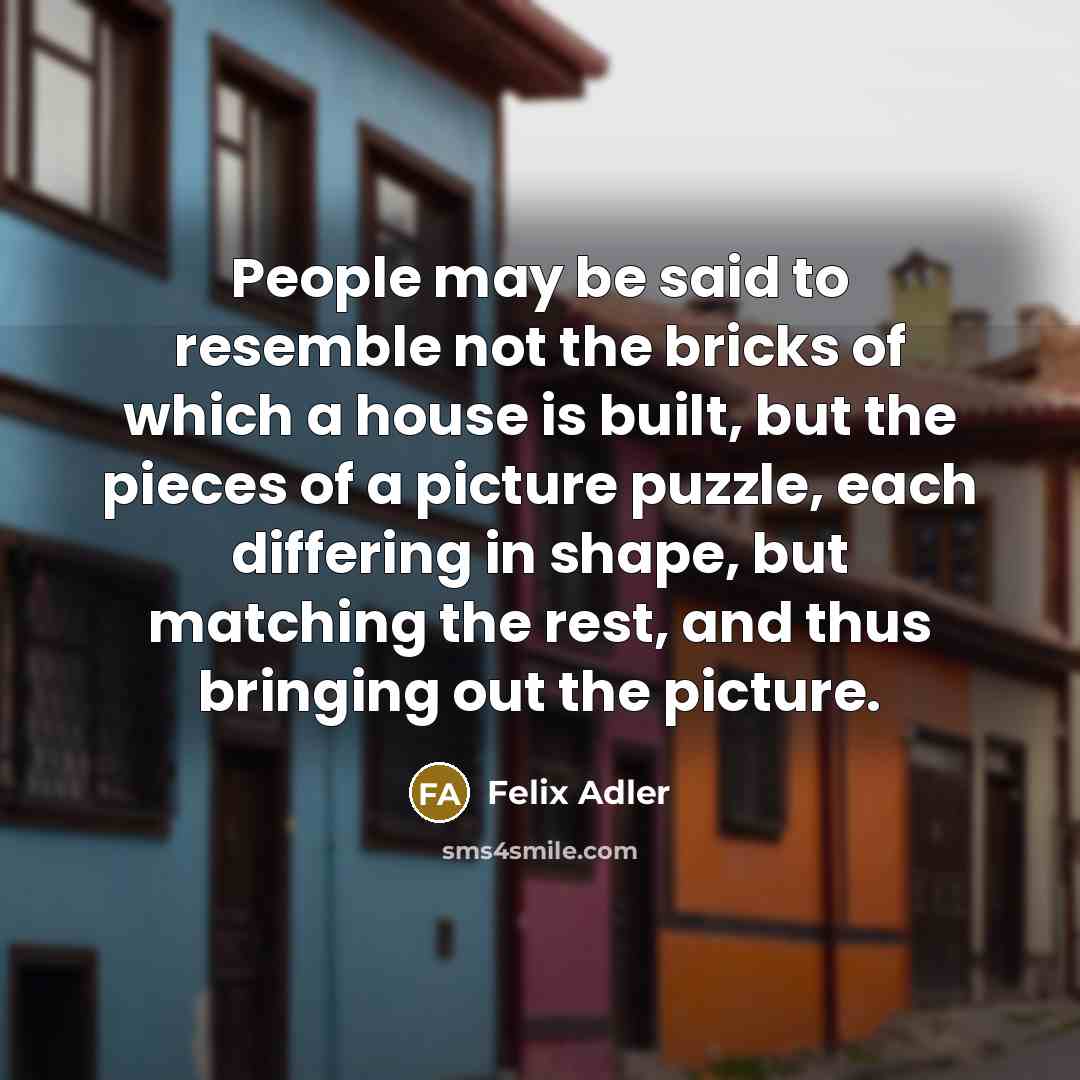“People may be said to resemble not the bricks of…” quote by Felix Adler