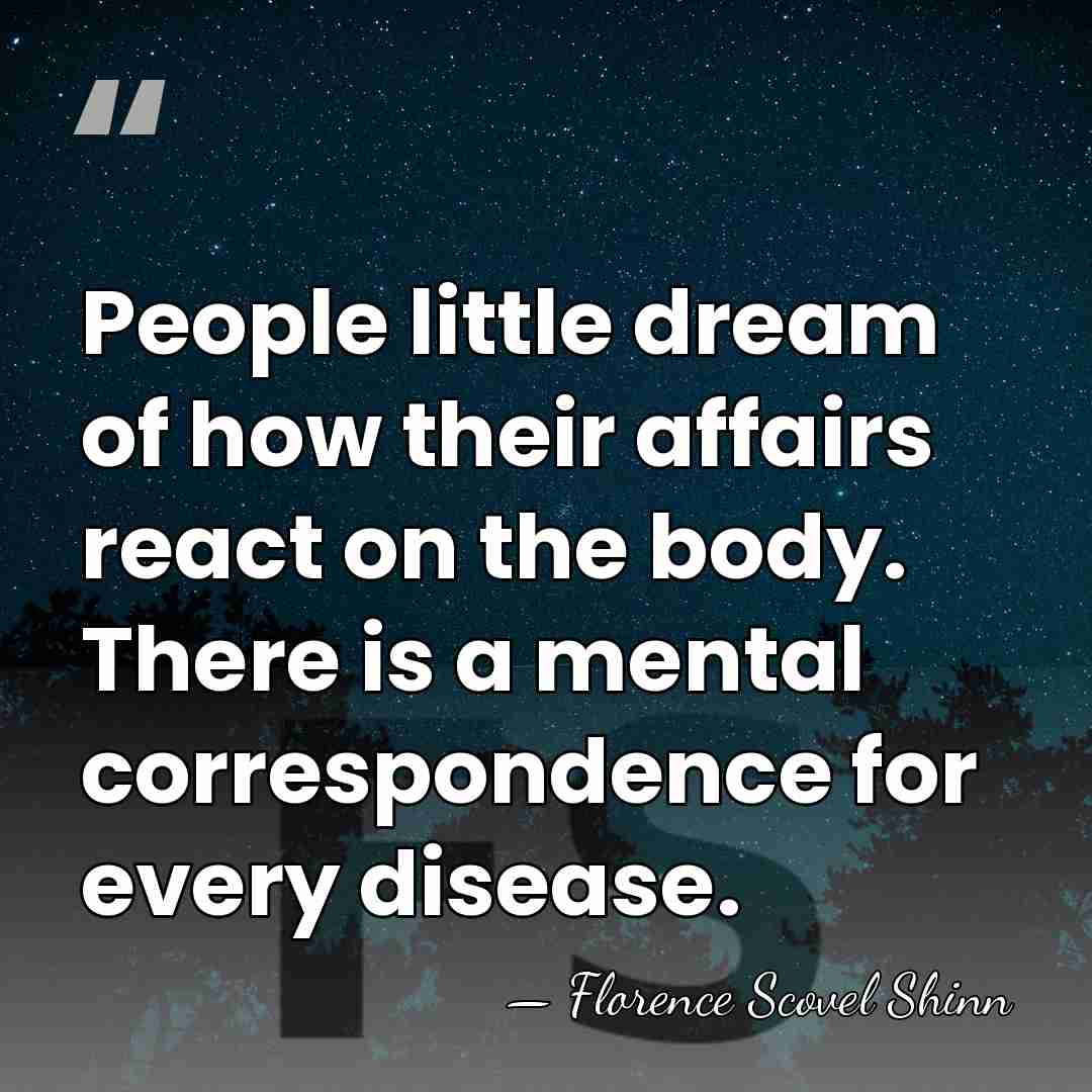 People little dream of how their affairs react on the body. There&hellip; - Florence Scovel Shinn