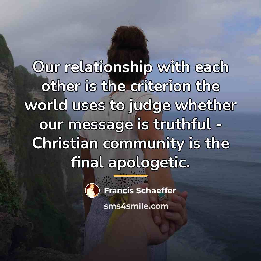 “Our relationship with each other is the criterion the world…” quote by Francis Schaeffer