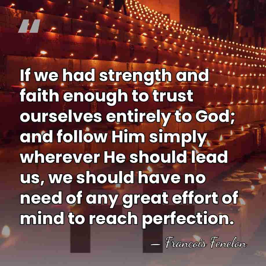 If we had strength and faith enough to trust ourselves entirely to&hellip; - Francois Fenelon