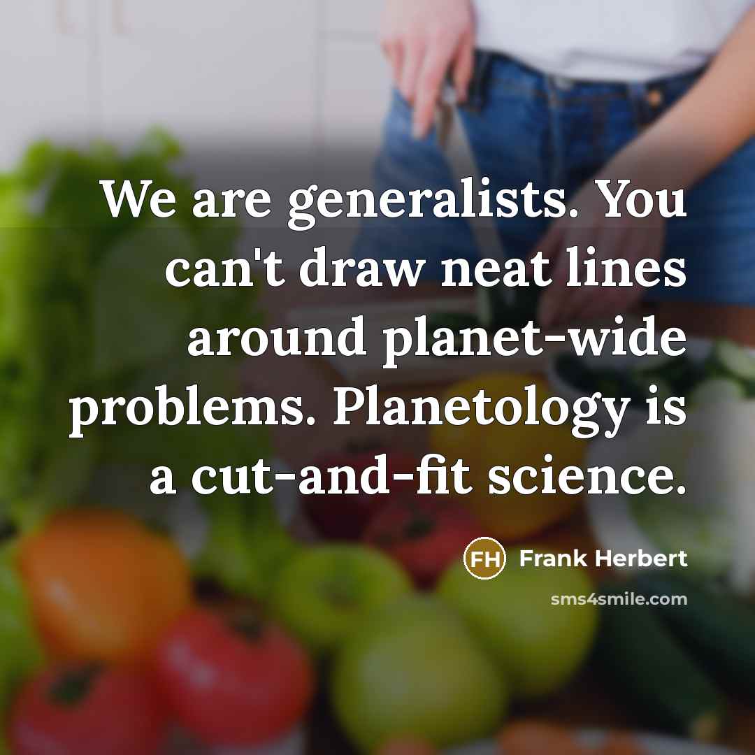 “We are generalists. You can't draw neat lines around planet-wide…” quote by Frank Herbert