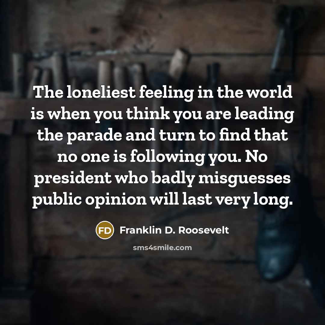“The loneliest feeling in the world is when you think…” quote by Franklin D. Roosevelt