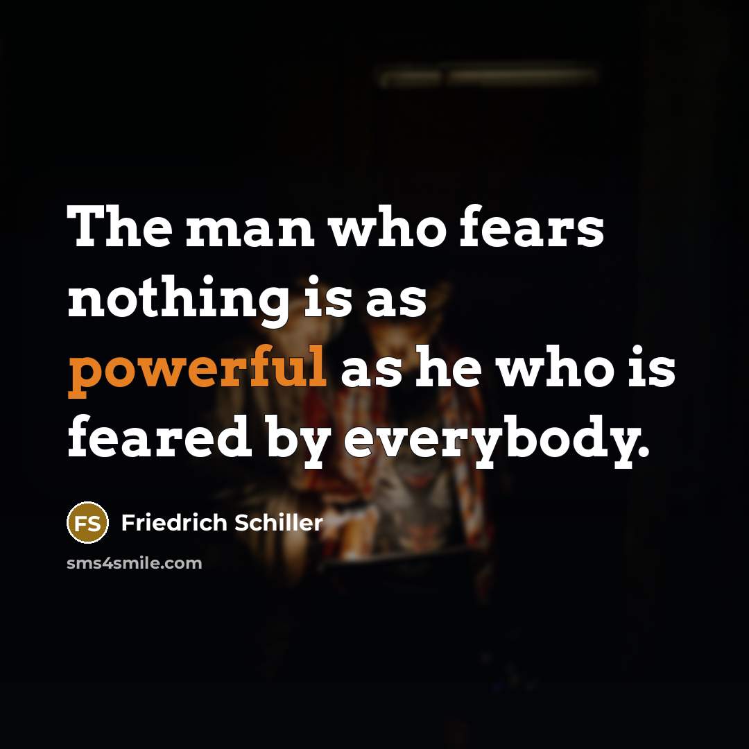“The man who fears nothing is as powerful as he…” quote by Friedrich Schiller