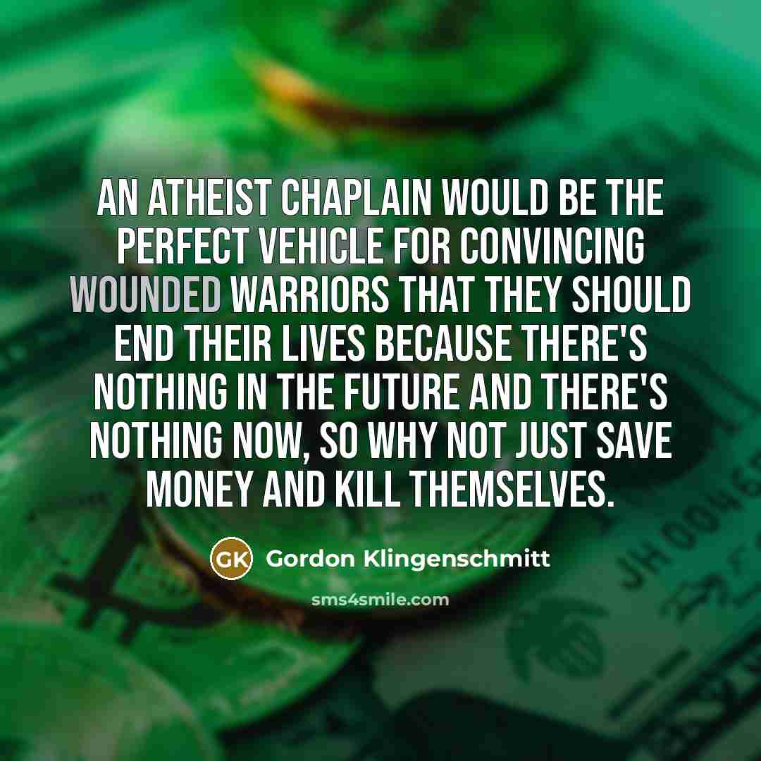 “An atheist chaplain would be the perfect vehicle for convincing…” quote by Gordon Klingenschmitt