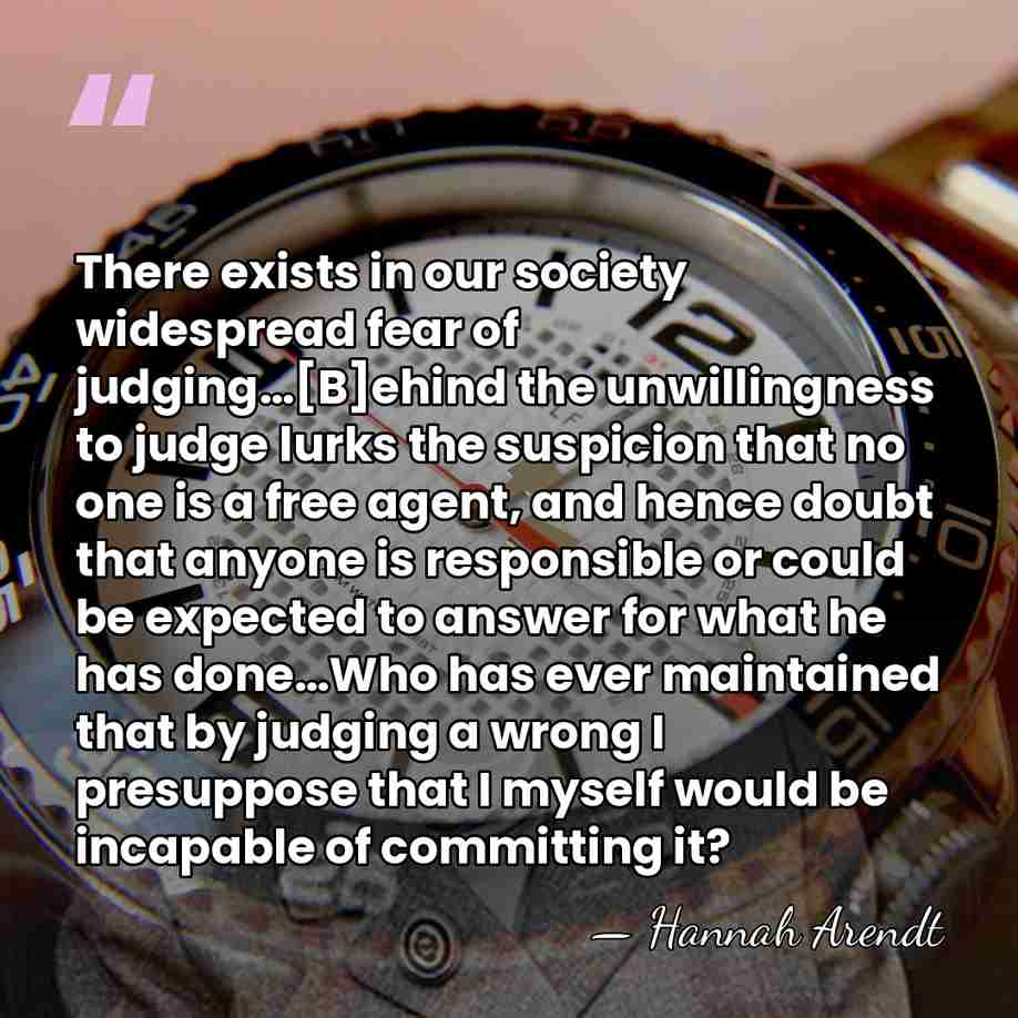 There exists in our society widespread fear of judging…[B]ehind the unwillingness to&hellip; - Hannah Arendt