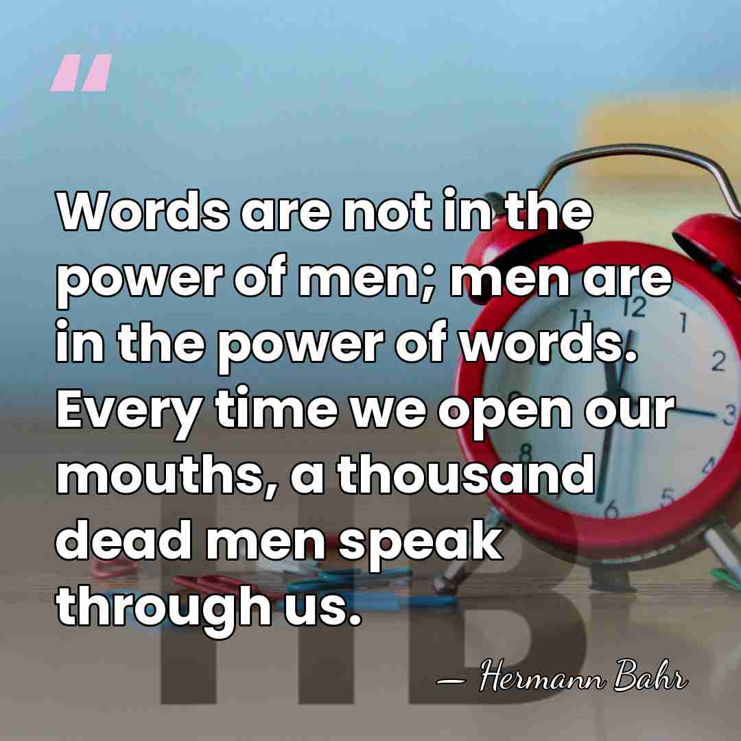Words are not in the power of men; men are in the&hellip; - Hermann Bahr