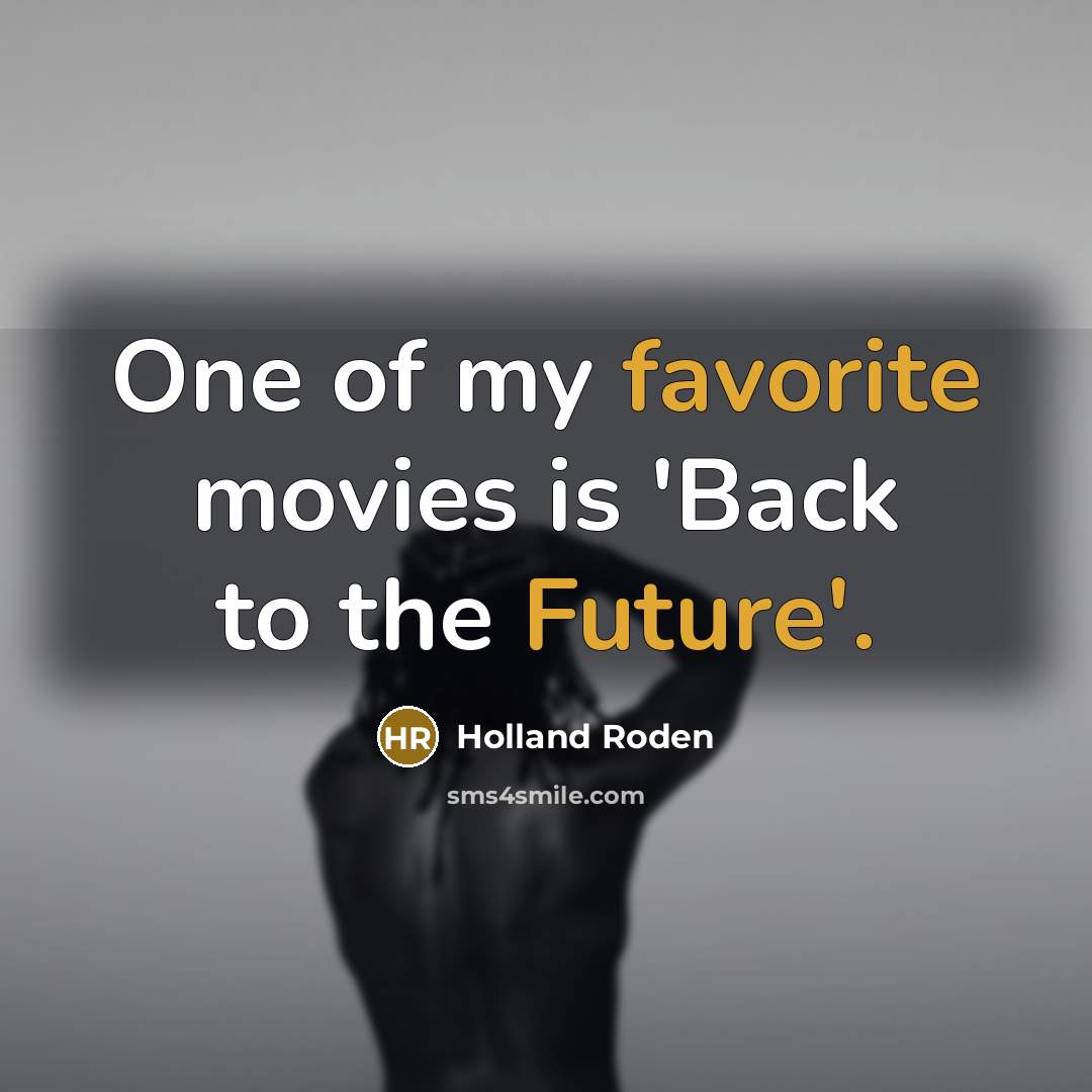 “One of my favorite movies is 'Back to the Future'.…” quote by Holland Roden