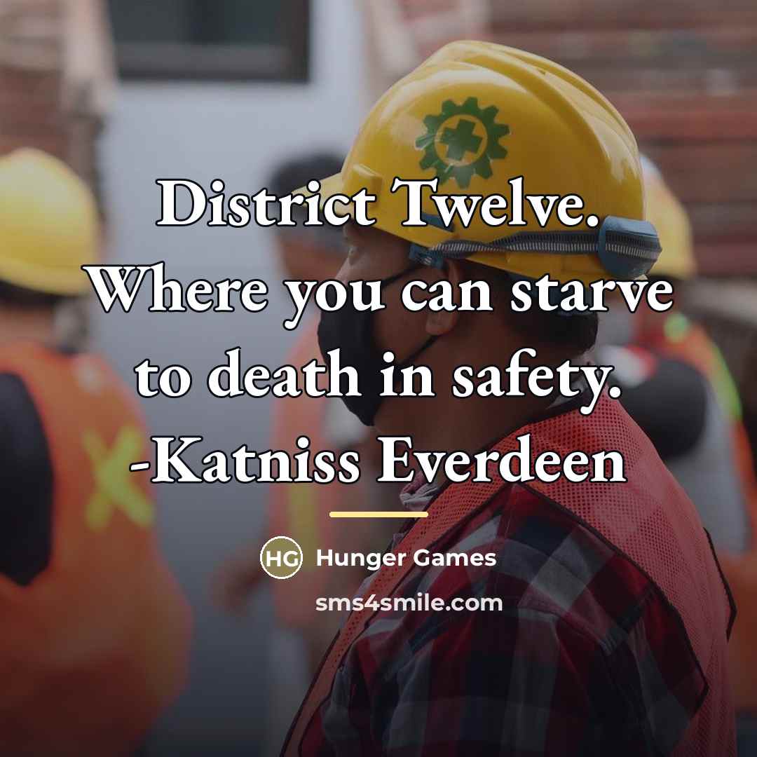 “District Twelve. Where you can starve to death in safety.…” quote by Hunger Games