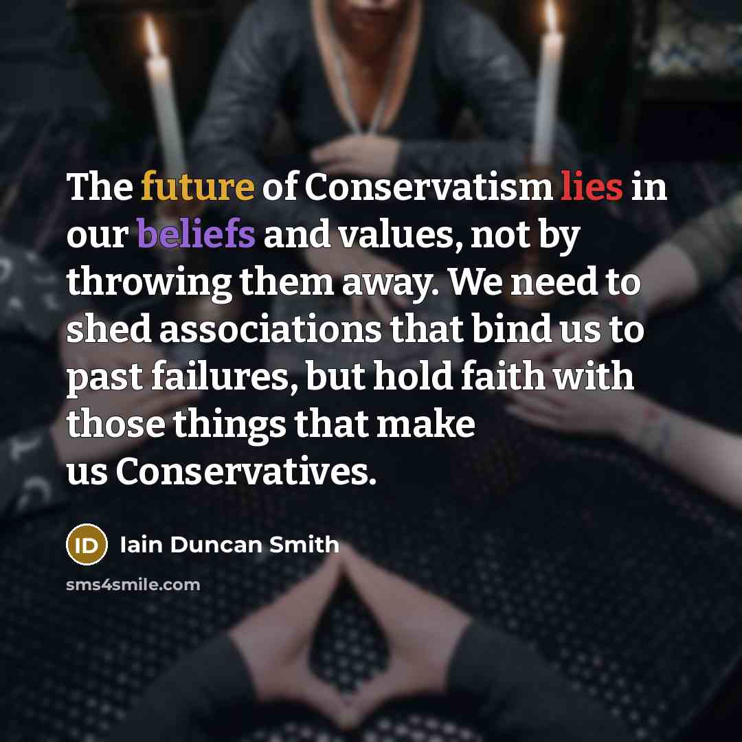 “The future of Conservatism lies in our beliefs and values,…” quote by Iain Duncan Smith
