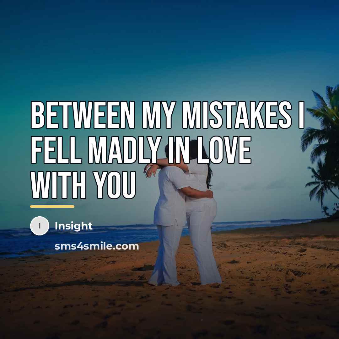 “Between My Mistakes I fell Madly In Love With You…” quote by Insight