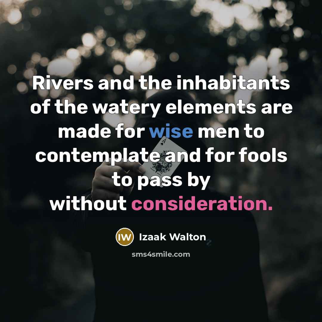 “Rivers and the inhabitants of the watery elements are made…” quote by Izaak Walton