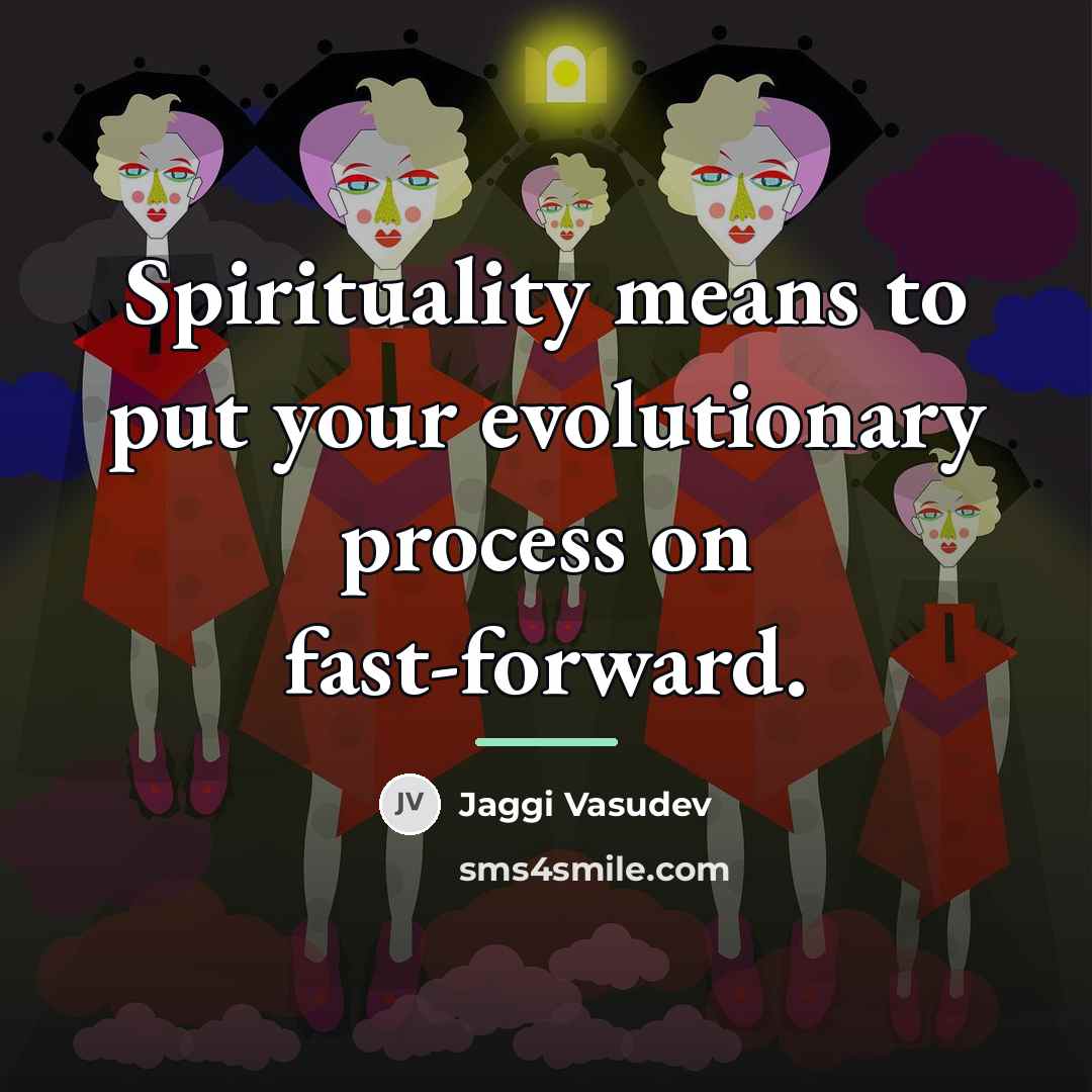 “Spirituality means to put your evolutionary process on fast-forward.…” quote by Jaggi Vasudev