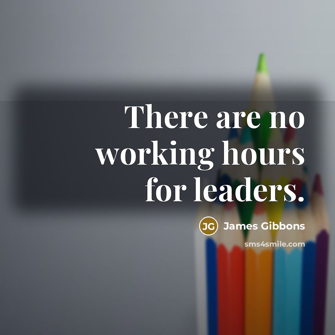 “There are no working hours for leaders.…” quote by James Gibbons
