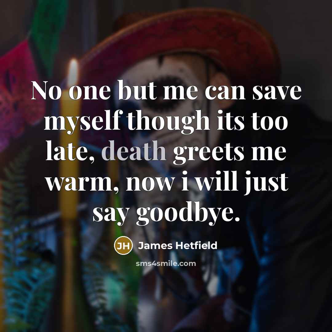 “No one but me can save myself though its too…” quote by James Hetfield