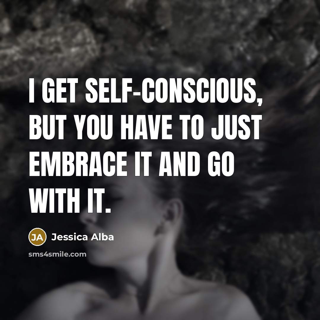 “I get self-conscious, but you have to just embrace it…” quote by Jessica Alba