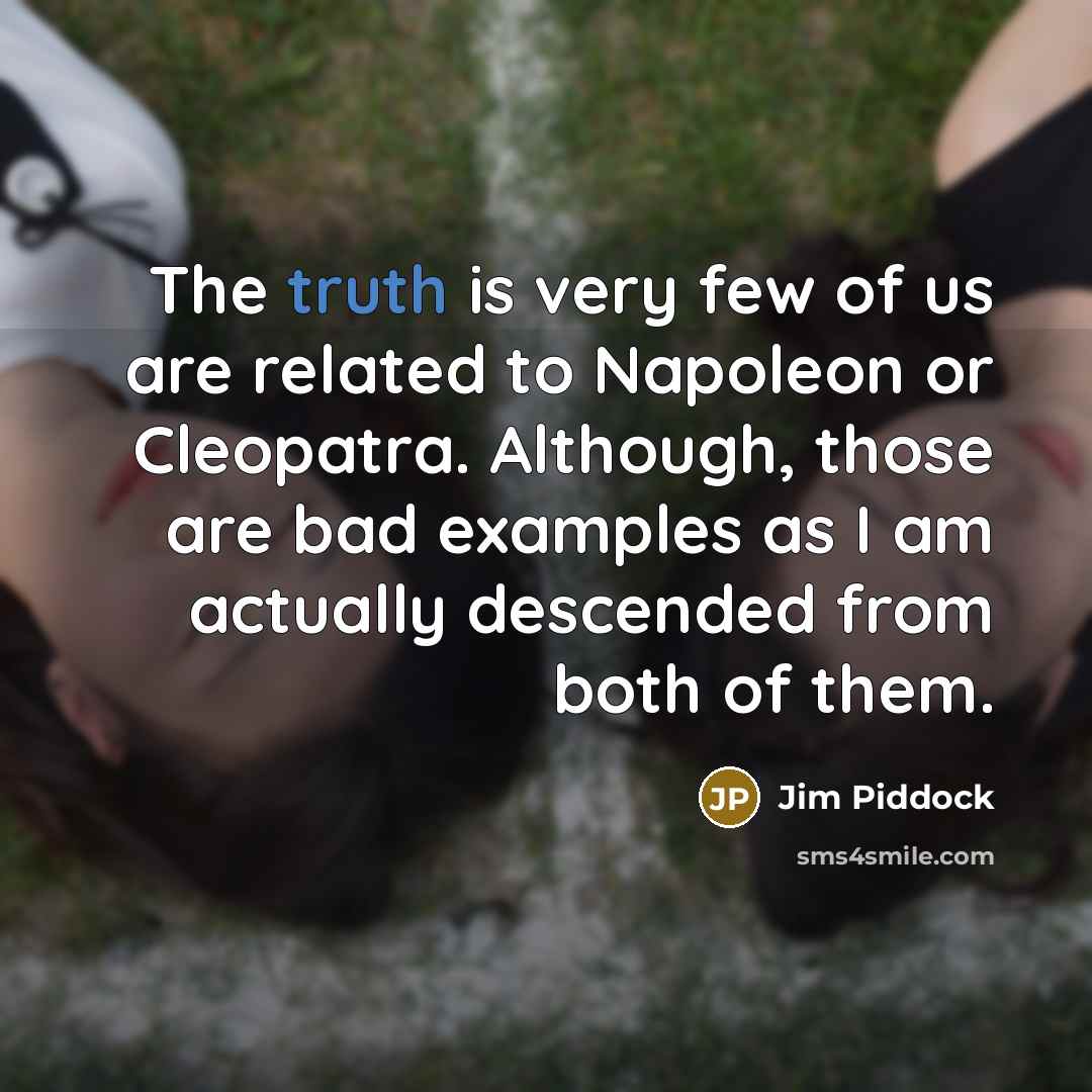 “The truth is very few of us are related to…” quote by Jim Piddock