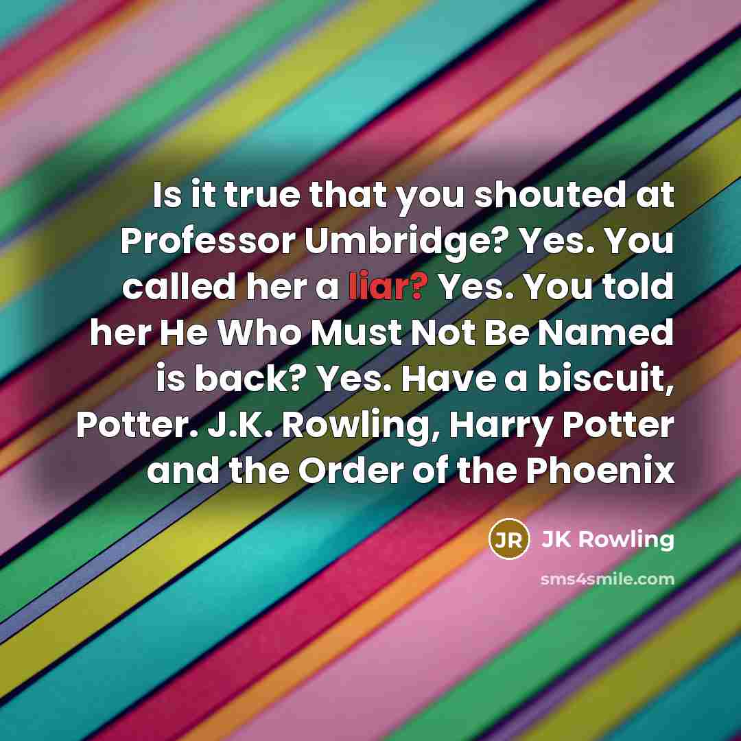 “Is it true that you shouted at Professor Umbridge? Yes.…” quote by JK Rowling