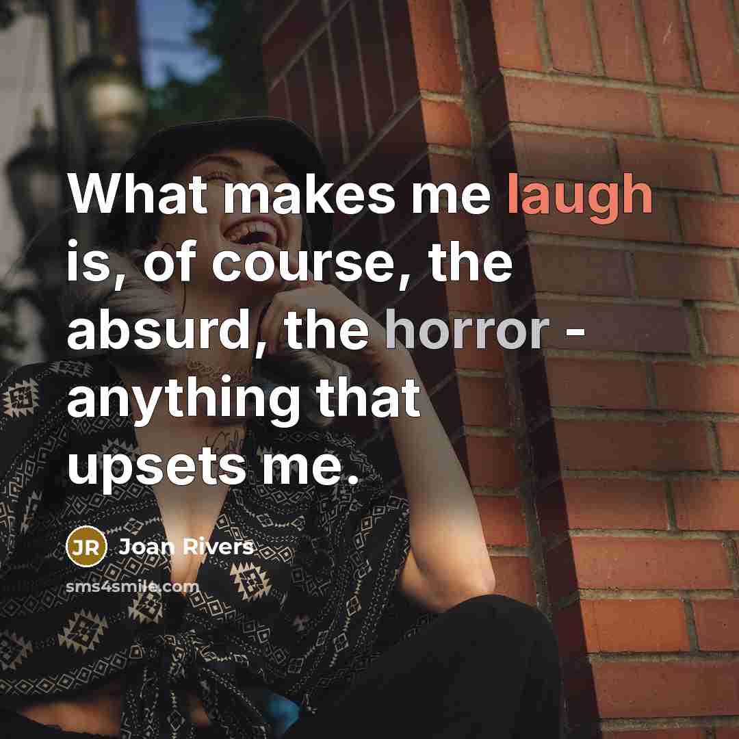 “What makes me laugh is, of course, the absurd, the…” quote by Joan Rivers