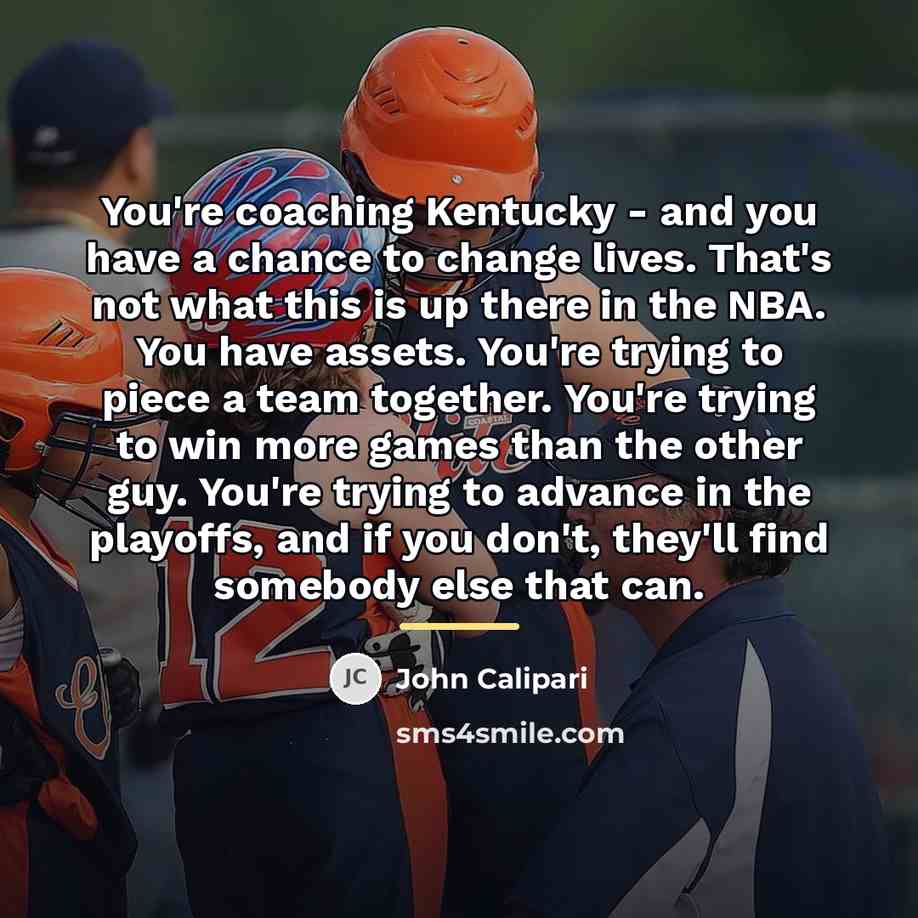 “You're coaching Kentucky - and you have a chance to…” quote by John Calipari