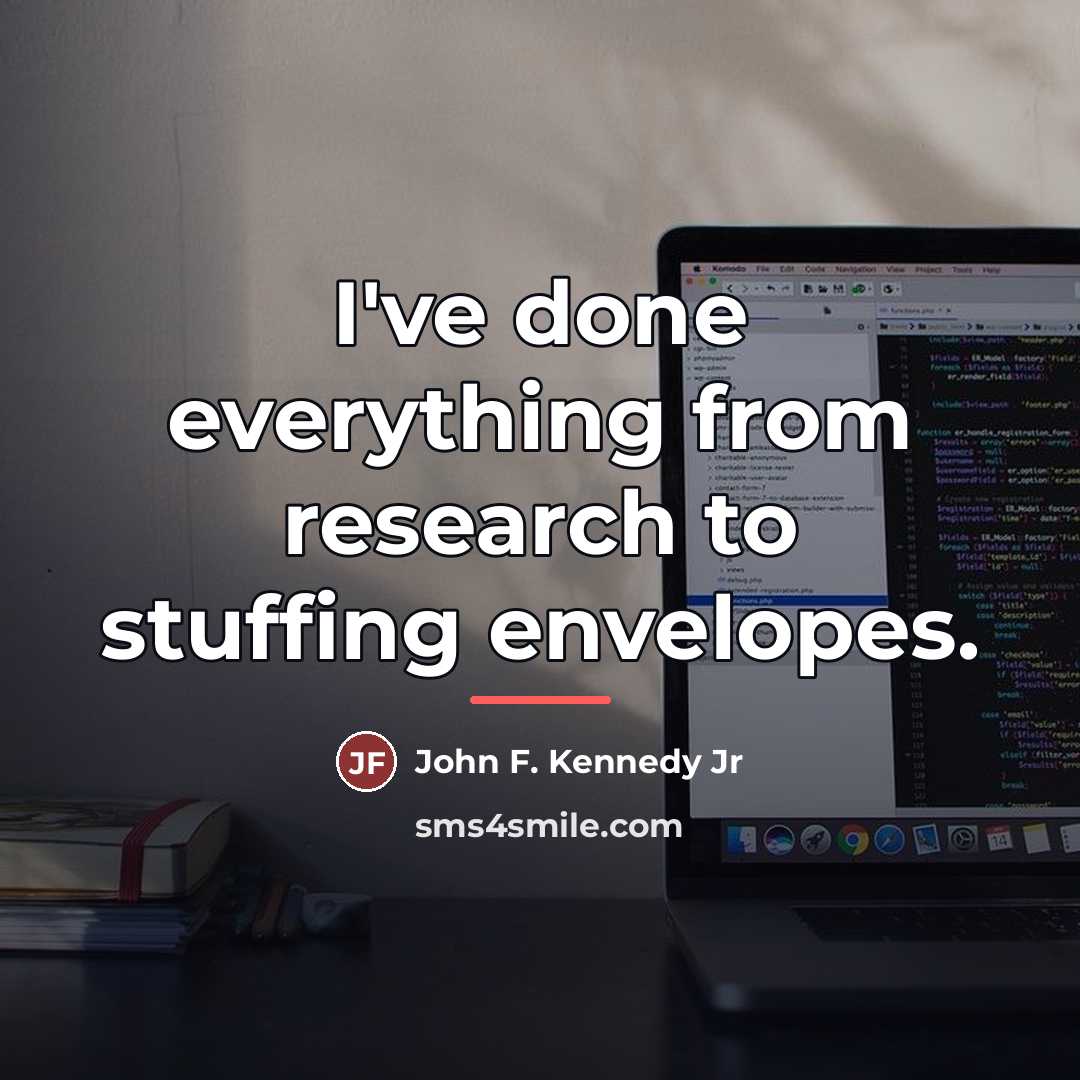 “I've done everything from research to stuffing envelopes.…” quote by John F. Kennedy Jr