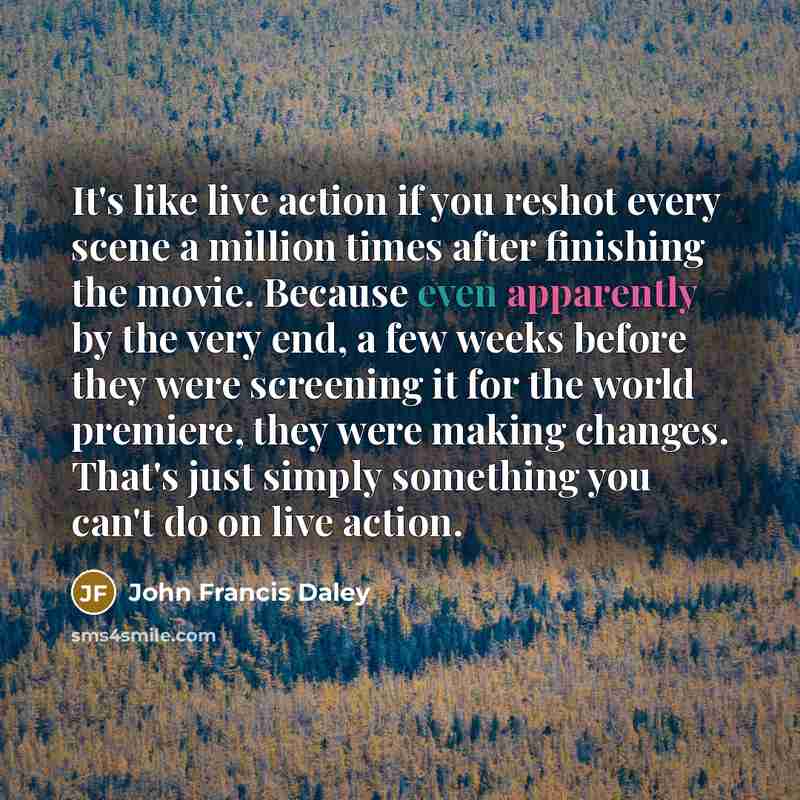 “It's like live action if you reshot every scene a…” quote by John Francis Daley