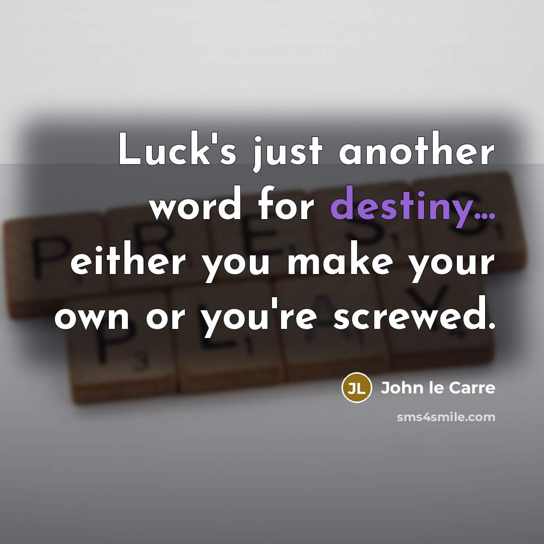 “Luck's just another word for destiny... either you make your…” quote by John le Carre