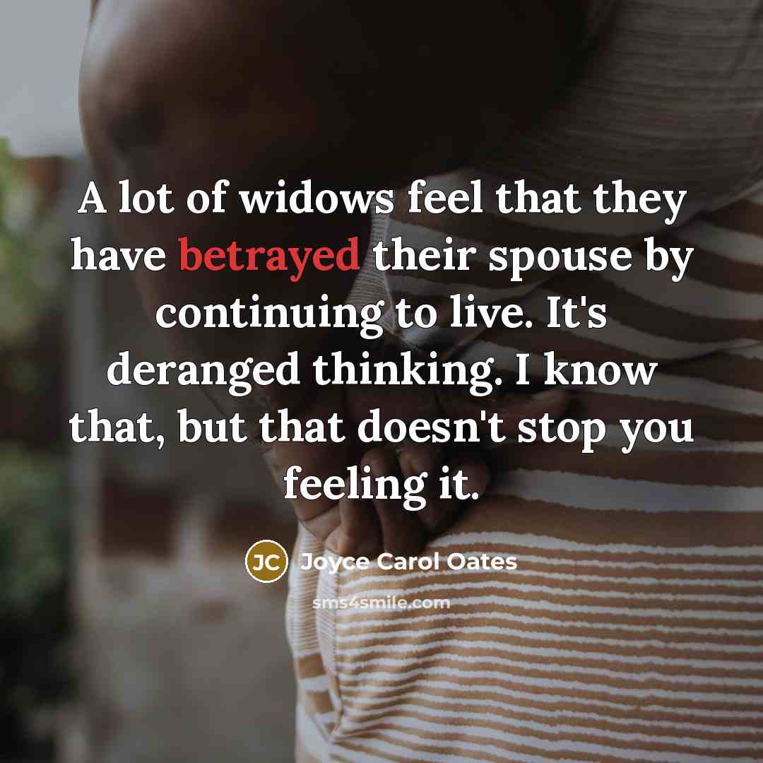 “A lot of widows feel that they have betrayed their…” quote by Joyce Carol Oates