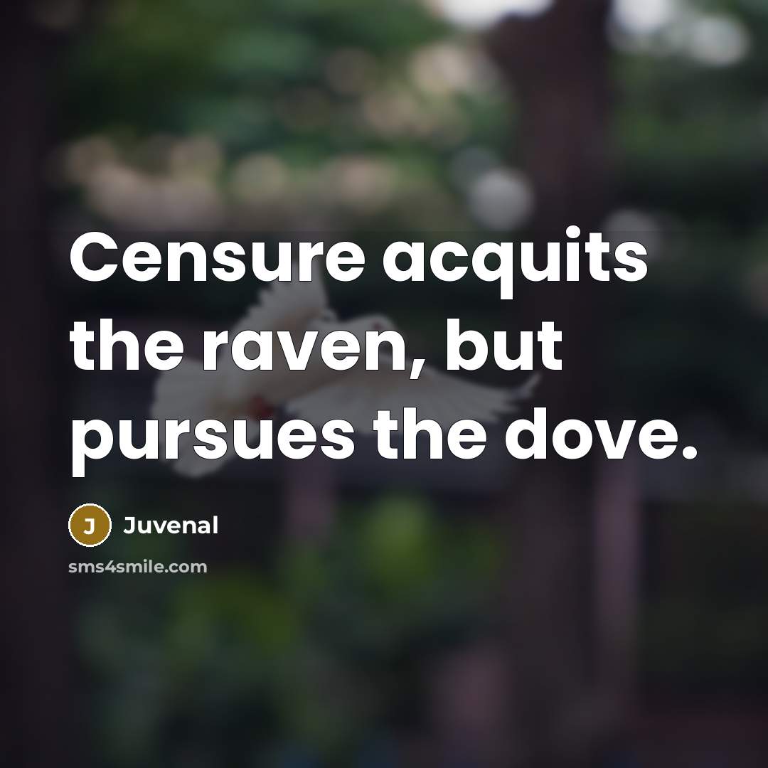 “Censure acquits the raven, but pursues the dove.” quote by Juvenal