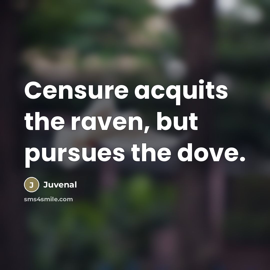 “Censure acquits the raven, but pursues the dove.…” quote by Juvenal