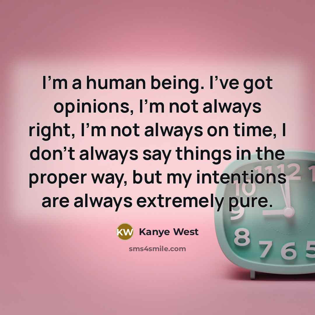 “I'm a human being. I've got opinions, I'm not always…” quote by Kanye West