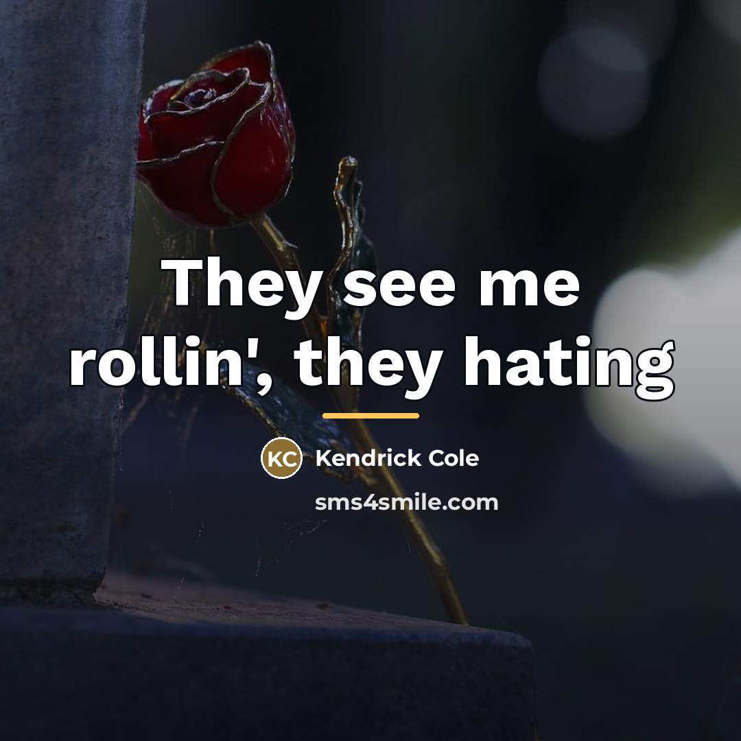“They see me rollin', they hating…” quote by Kendrick Cole