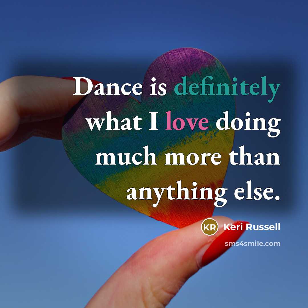 “Dance is definitely what I love doing much more than anything else.” quote by Keri Russell