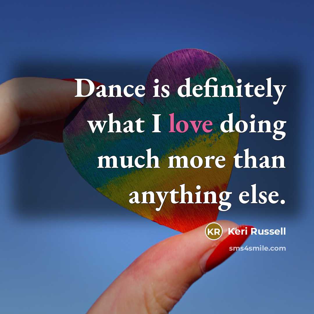 “Dance is definitely what I love doing much more than…” quote by Keri Russell