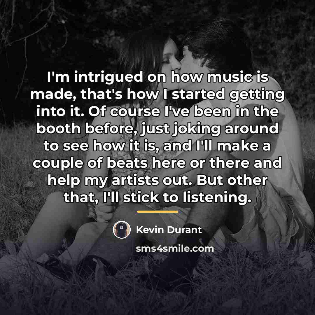 “I'm intrigued on how music is made, that's how I…” quote by Kevin Durant