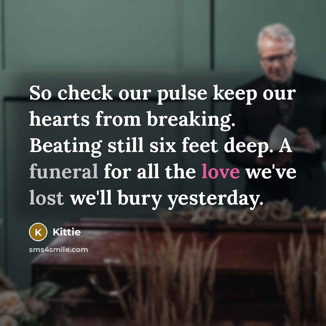 “So check our pulse keep our hearts from breaking. Beating still six feet deep. A funeral for all the love we've lost we'll bury yesterday.” quote by Kittie