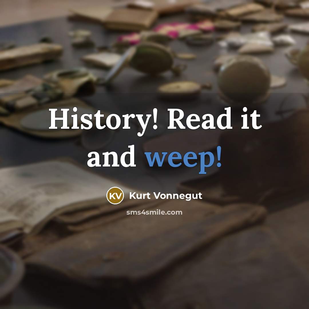 “History! Read it and weep!…” quote by Kurt Vonnegut