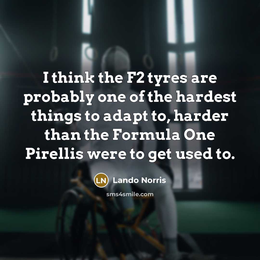 “I think the F2 tyres are probably one of the…” quote by Lando Norris