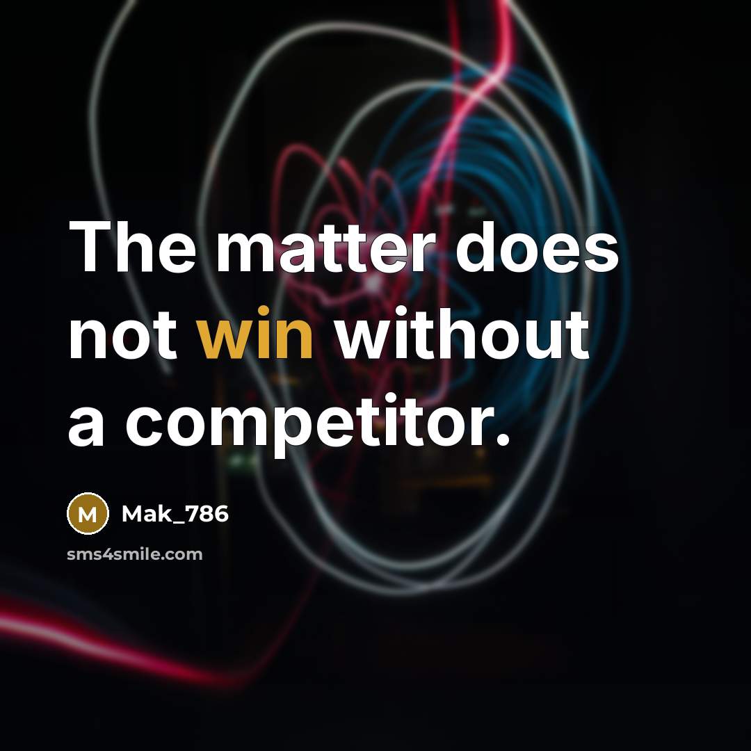 “The matter does not win without a competitor.” quote by Mak_786