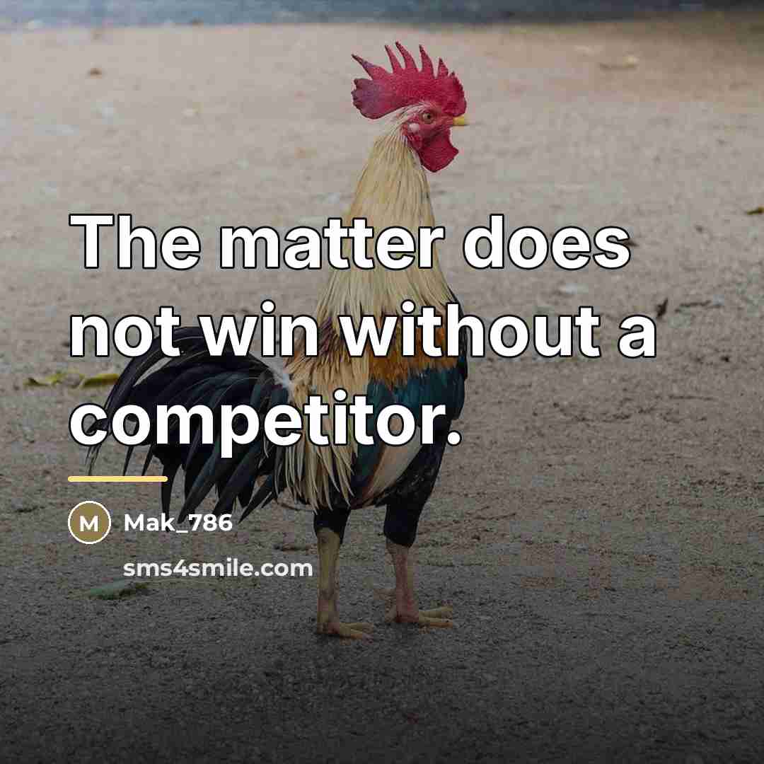 “The matter does not win without a competitor.…” quote by Mak_786
