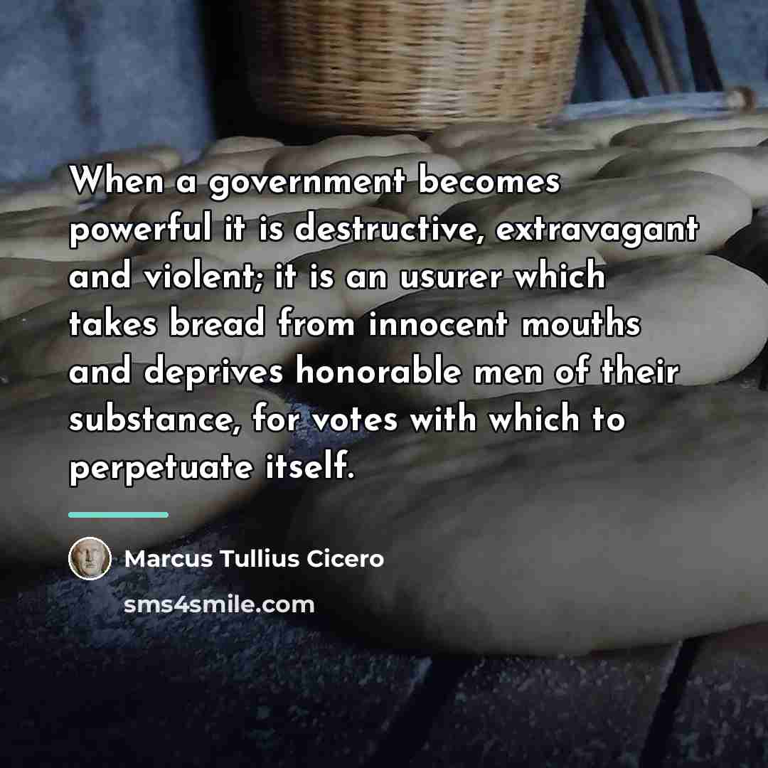 “When a government becomes powerful it is destructive, extravagant and…” quote by Marcus Tullius Cicero