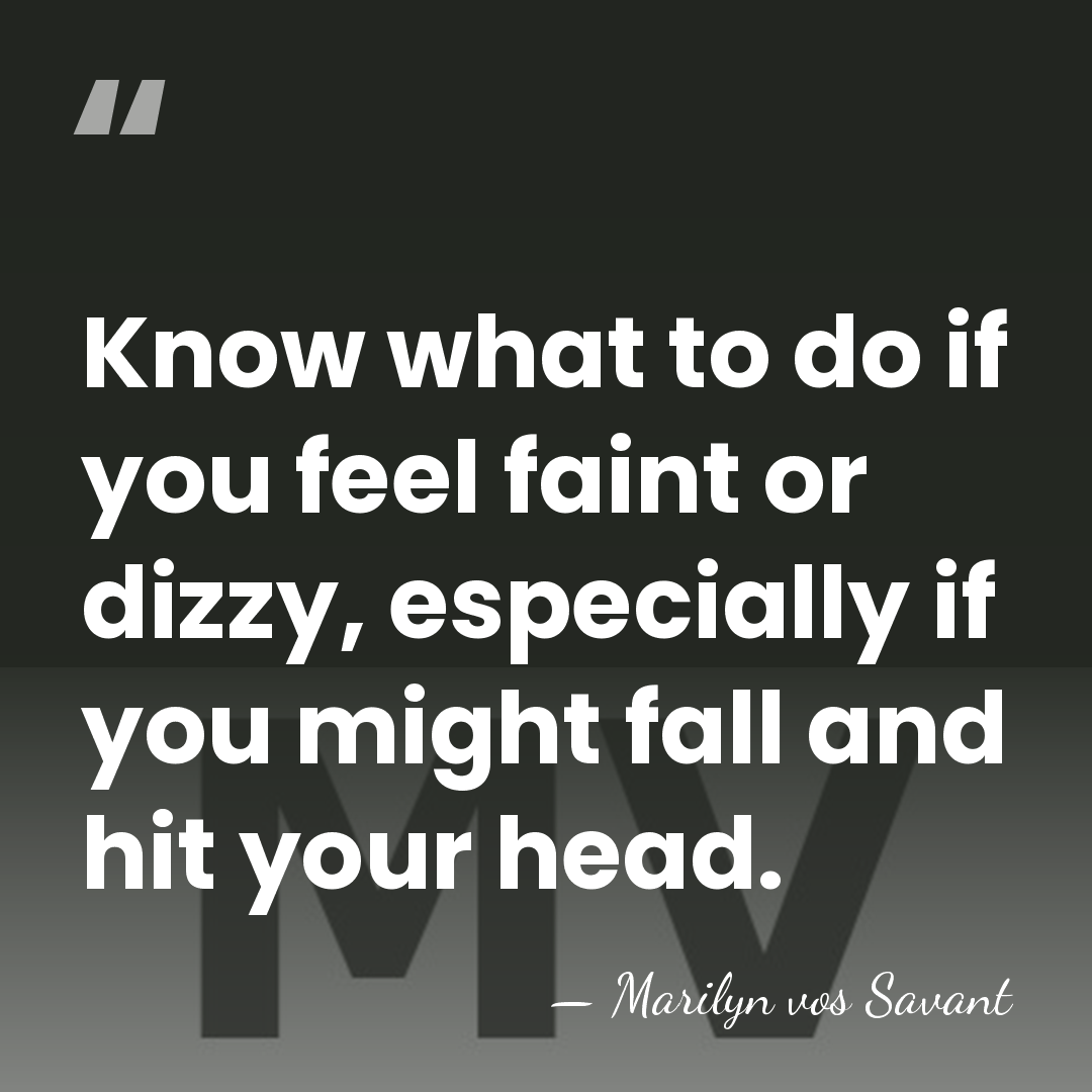 Know what to do if you feel faint or dizzy, especially if&hellip; - Marilyn vos Savant