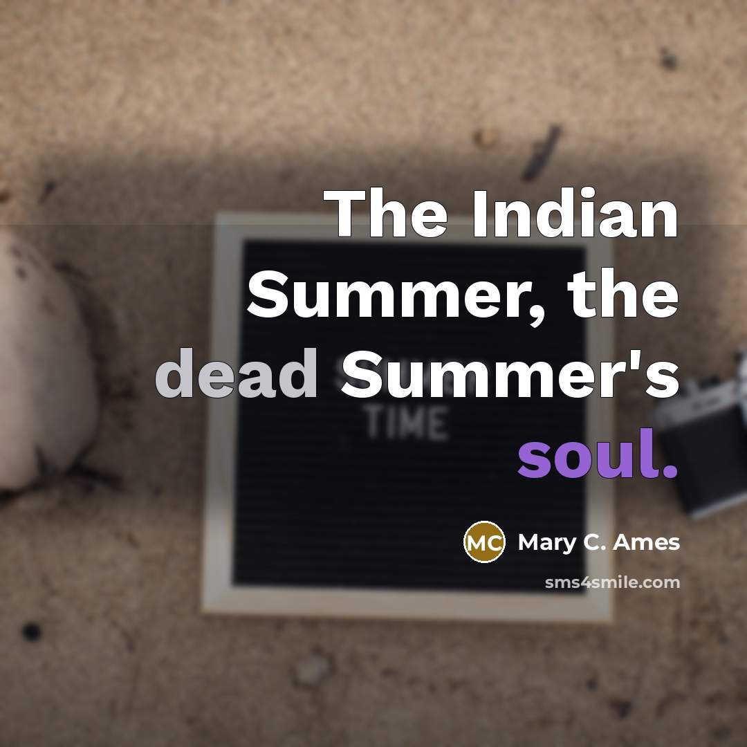 “The Indian Summer, the dead Summer's soul.…” quote by Mary C. Ames