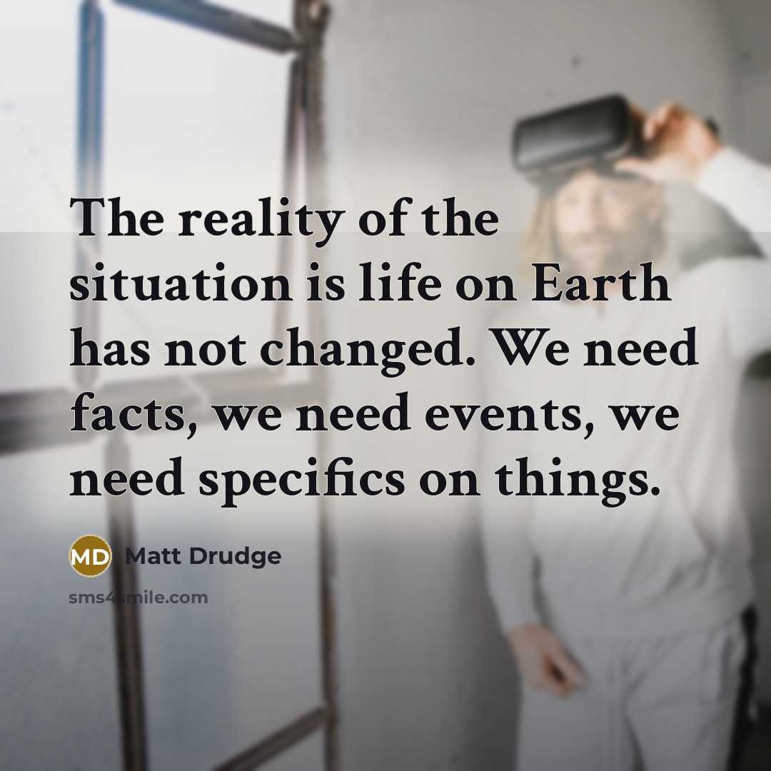 “The reality of the situation is life on Earth has…” quote by Matt Drudge