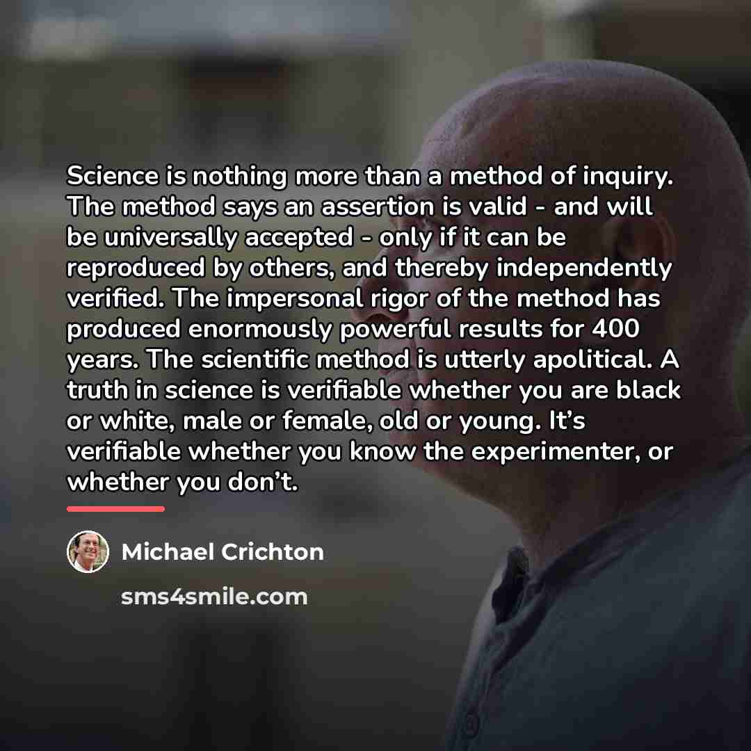 “Science is nothing more than a method of inquiry. The…” quote by Michael Crichton