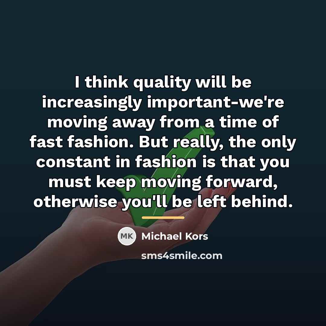 “I think quality will be increasingly important-we're moving away from…” quote by Michael Kors
