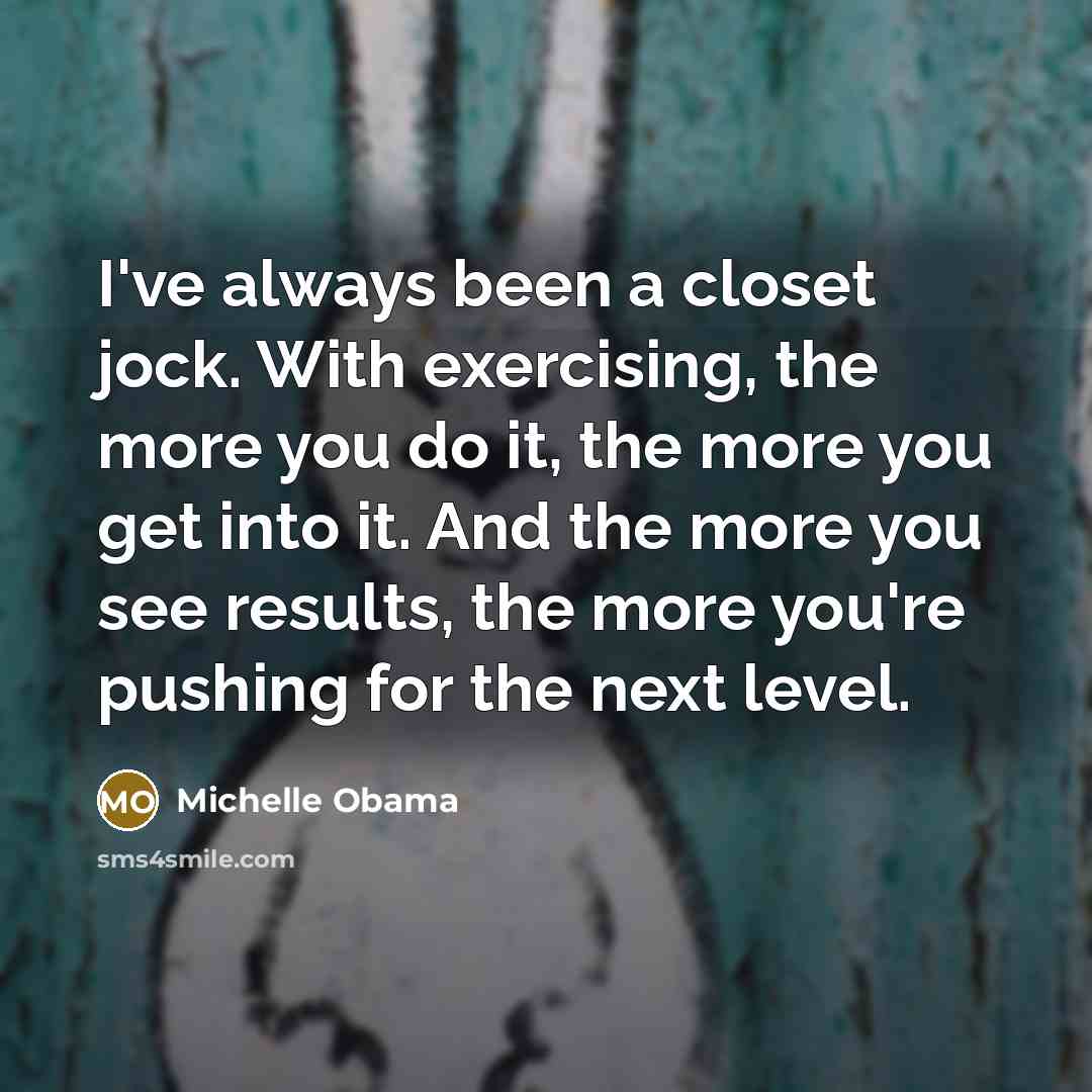 “I've always been a closet jock. With exercising, the more…” quote by Michelle Obama